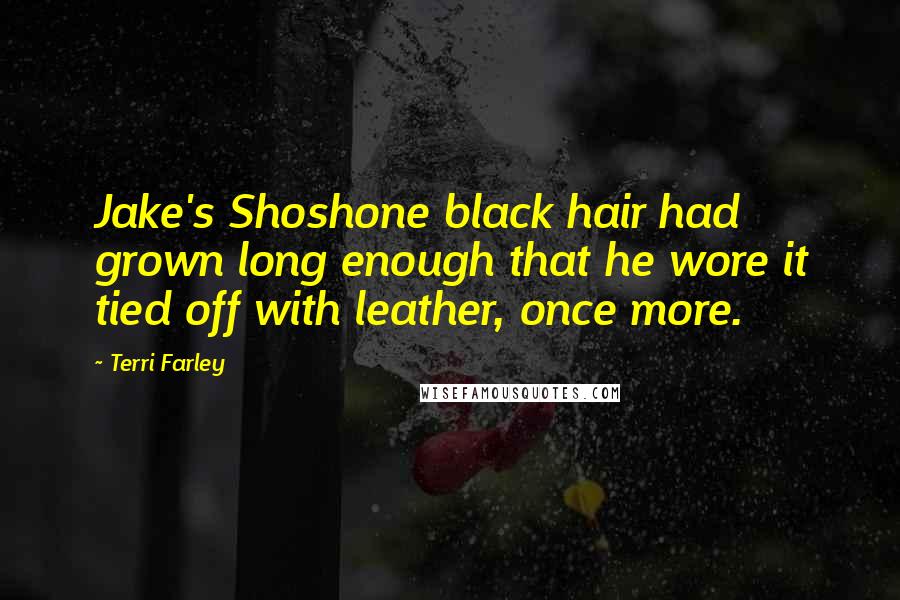 Terri Farley Quotes: Jake's Shoshone black hair had grown long enough that he wore it tied off with leather, once more.