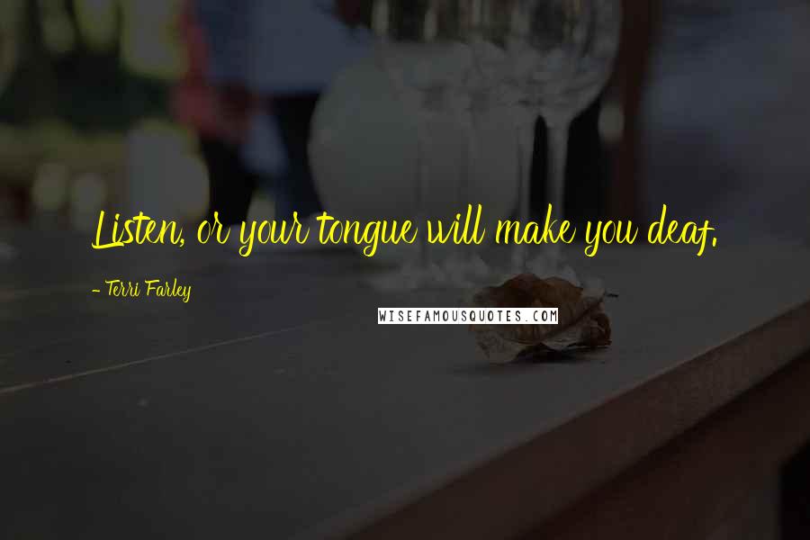 Terri Farley Quotes: Listen, or your tongue will make you deaf.