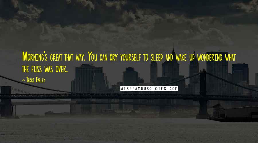 Terri Farley Quotes: Morning's great that way. You can cry yourself to sleep and wake up wondering what the fuss was over.