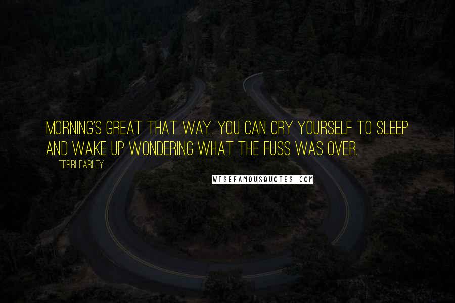 Terri Farley Quotes: Morning's great that way. You can cry yourself to sleep and wake up wondering what the fuss was over.