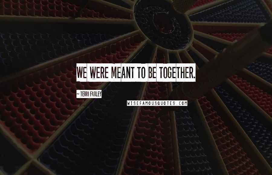 Terri Farley Quotes: We were meant to be together.