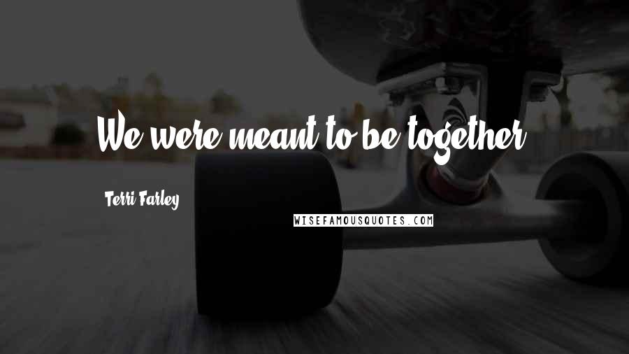 Terri Farley Quotes: We were meant to be together.