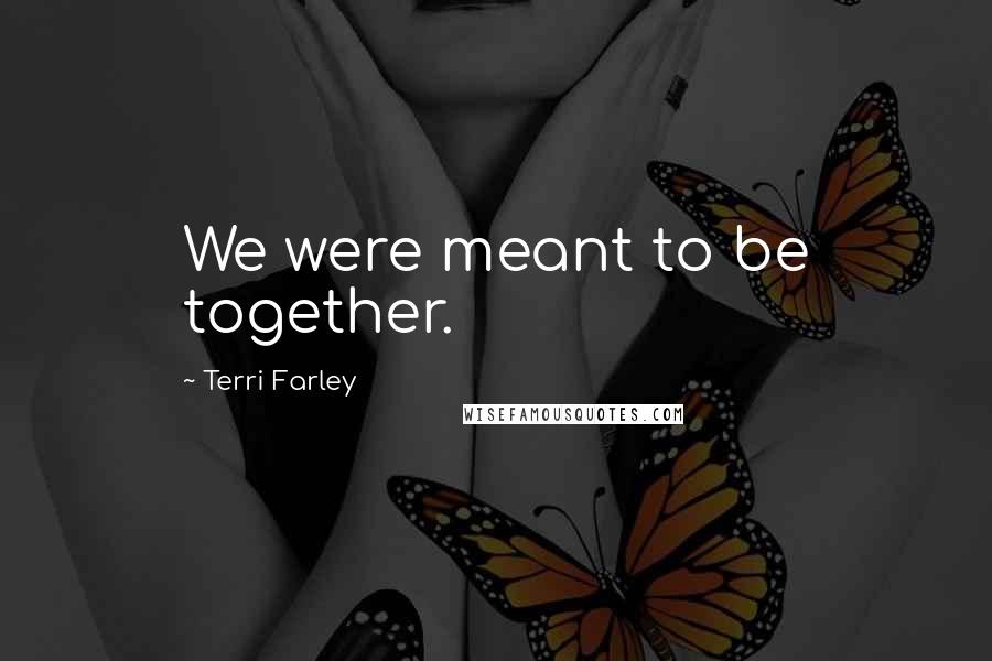 Terri Farley Quotes: We were meant to be together.