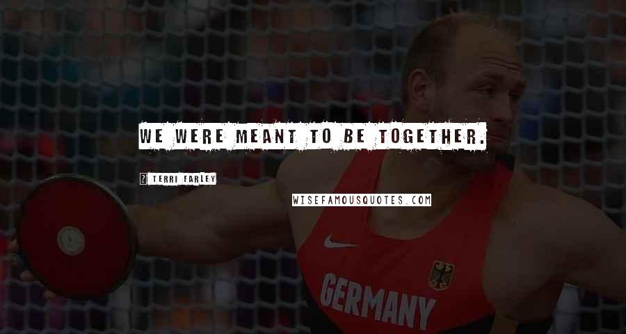 Terri Farley Quotes: We were meant to be together.