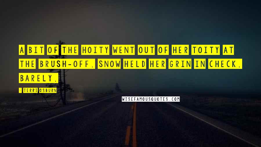 Terri Osburn Quotes: A bit of the hoity went out of her toity at the brush-off. Snow held her grin in check. Barely.