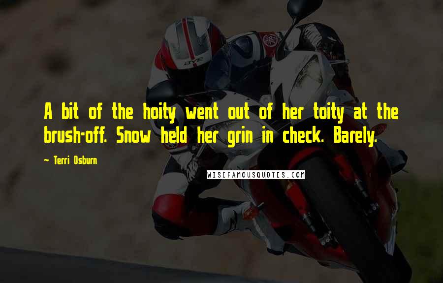 Terri Osburn Quotes: A bit of the hoity went out of her toity at the brush-off. Snow held her grin in check. Barely.
