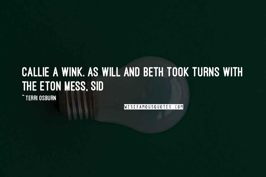 Terri Osburn Quotes: Callie a wink. As Will and Beth took turns with the Eton Mess, Sid