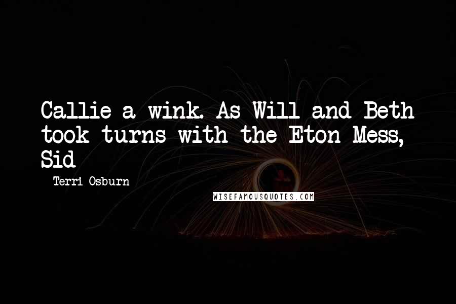 Terri Osburn Quotes: Callie a wink. As Will and Beth took turns with the Eton Mess, Sid