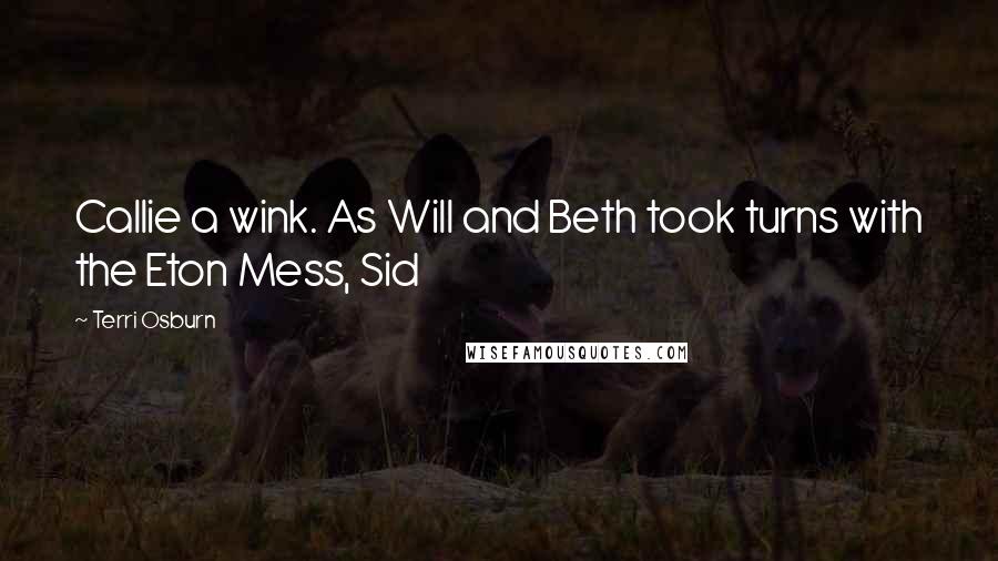 Terri Osburn Quotes: Callie a wink. As Will and Beth took turns with the Eton Mess, Sid