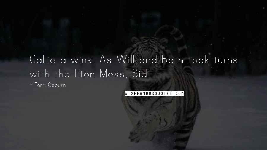 Terri Osburn Quotes: Callie a wink. As Will and Beth took turns with the Eton Mess, Sid