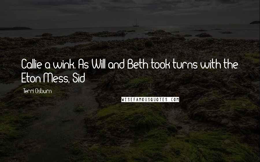 Terri Osburn Quotes: Callie a wink. As Will and Beth took turns with the Eton Mess, Sid