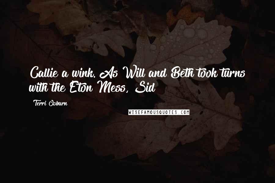 Terri Osburn Quotes: Callie a wink. As Will and Beth took turns with the Eton Mess, Sid