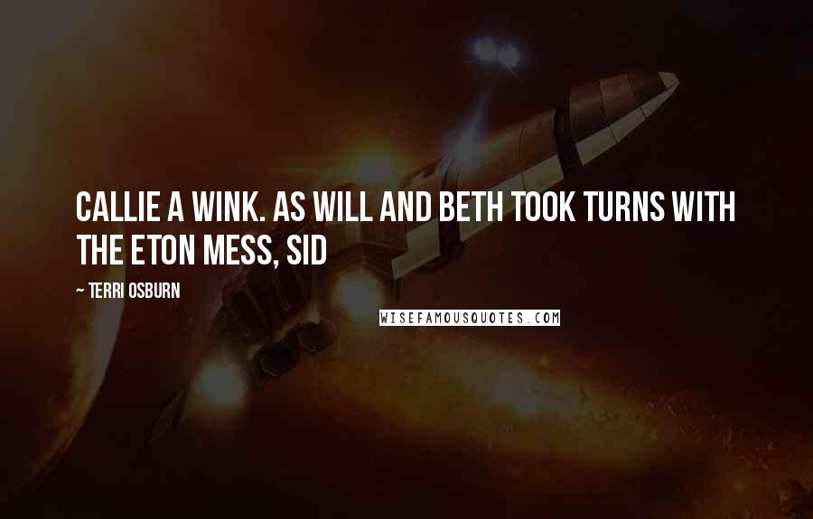 Terri Osburn Quotes: Callie a wink. As Will and Beth took turns with the Eton Mess, Sid