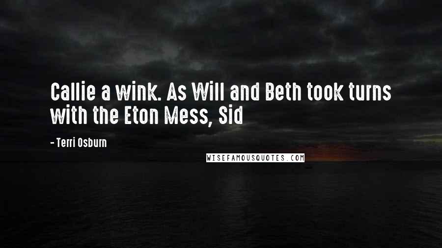 Terri Osburn Quotes: Callie a wink. As Will and Beth took turns with the Eton Mess, Sid