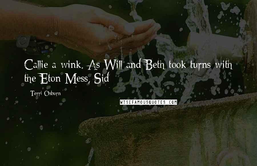 Terri Osburn Quotes: Callie a wink. As Will and Beth took turns with the Eton Mess, Sid