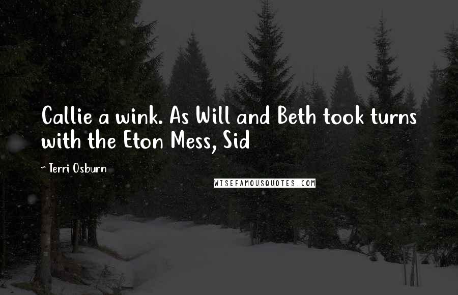 Terri Osburn Quotes: Callie a wink. As Will and Beth took turns with the Eton Mess, Sid