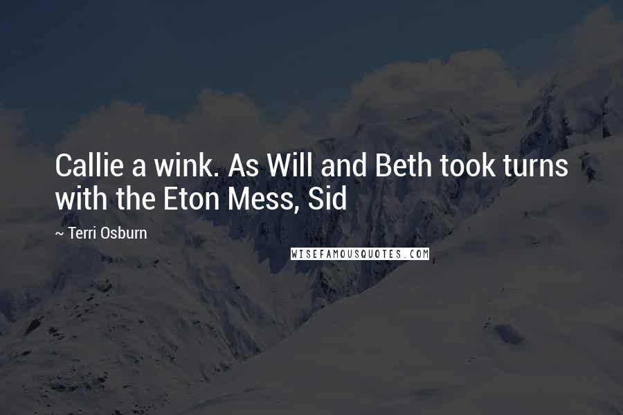 Terri Osburn Quotes: Callie a wink. As Will and Beth took turns with the Eton Mess, Sid