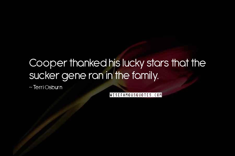 Terri Osburn Quotes: Cooper thanked his lucky stars that the sucker gene ran in the family.