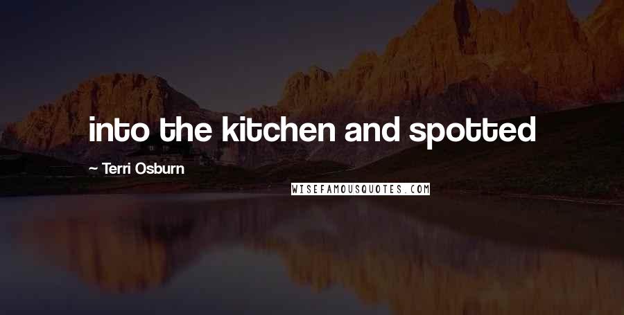 Terri Osburn Quotes: into the kitchen and spotted