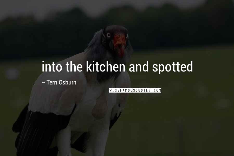 Terri Osburn Quotes: into the kitchen and spotted