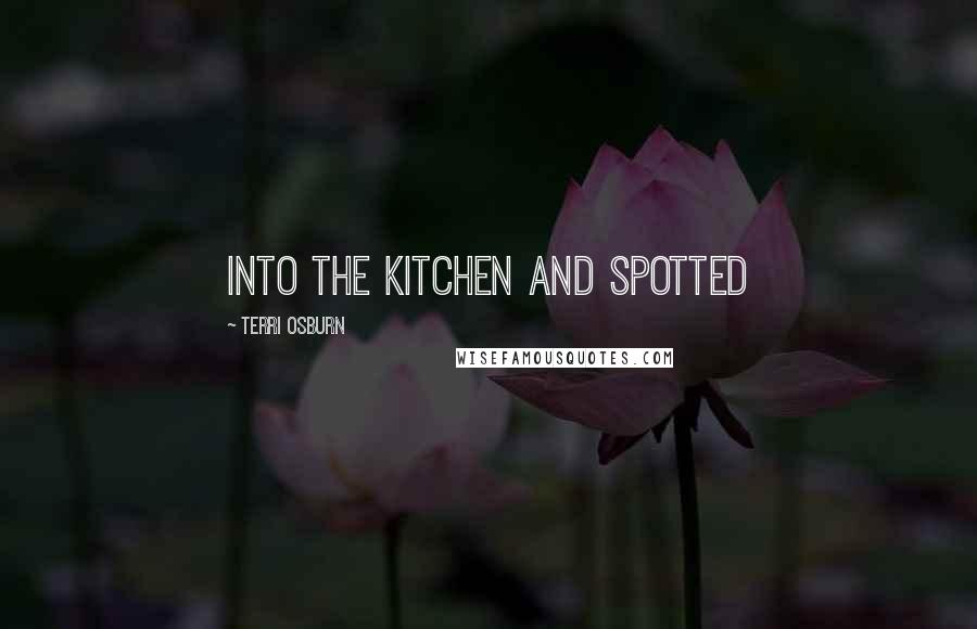 Terri Osburn Quotes: into the kitchen and spotted