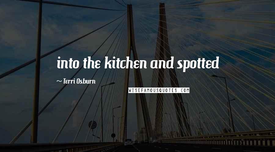 Terri Osburn Quotes: into the kitchen and spotted