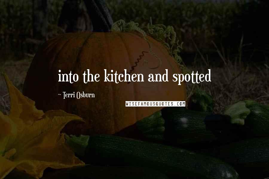 Terri Osburn Quotes: into the kitchen and spotted