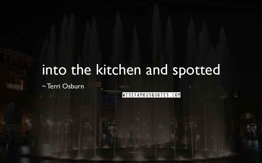 Terri Osburn Quotes: into the kitchen and spotted