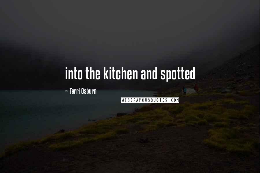 Terri Osburn Quotes: into the kitchen and spotted