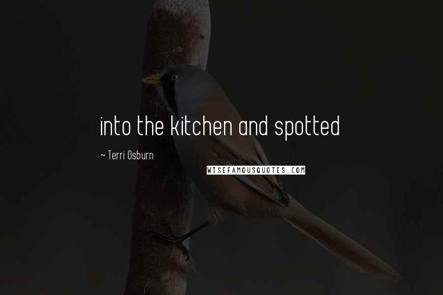Terri Osburn Quotes: into the kitchen and spotted