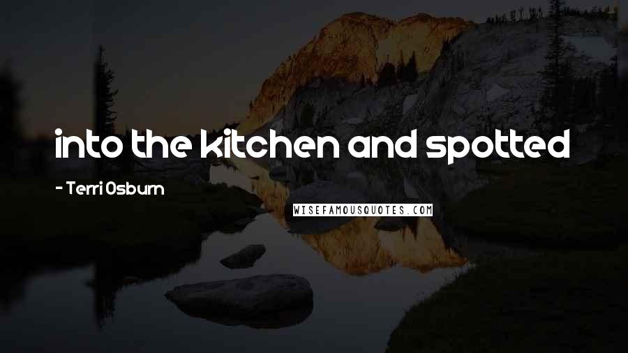 Terri Osburn Quotes: into the kitchen and spotted