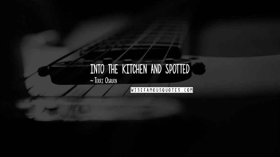 Terri Osburn Quotes: into the kitchen and spotted
