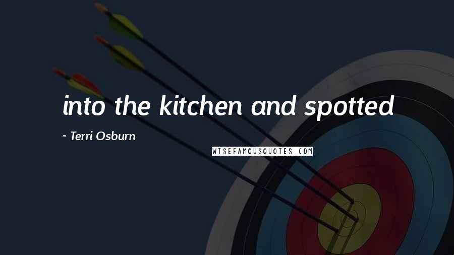 Terri Osburn Quotes: into the kitchen and spotted