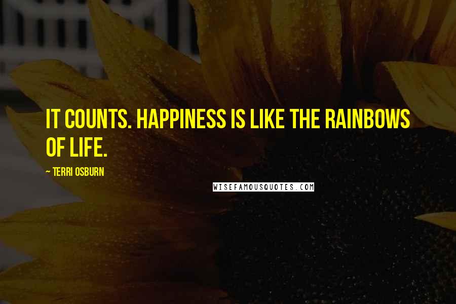 Terri Osburn Quotes: It counts. Happiness is like the rainbows of life.