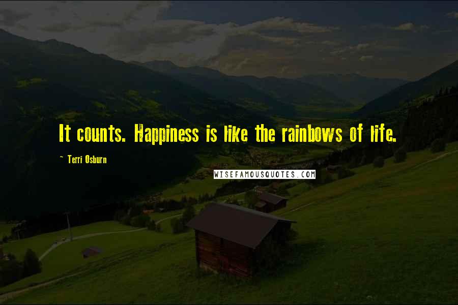 Terri Osburn Quotes: It counts. Happiness is like the rainbows of life.