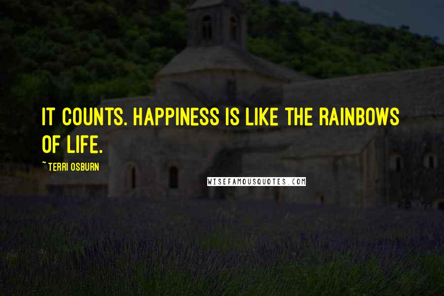 Terri Osburn Quotes: It counts. Happiness is like the rainbows of life.