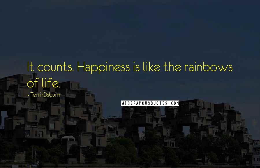 Terri Osburn Quotes: It counts. Happiness is like the rainbows of life.