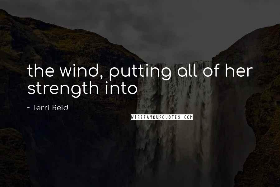 Terri Reid Quotes: the wind, putting all of her strength into