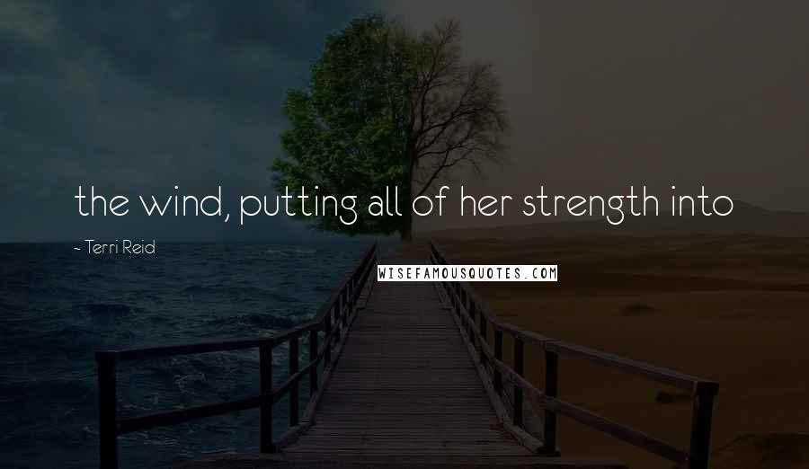 Terri Reid Quotes: the wind, putting all of her strength into