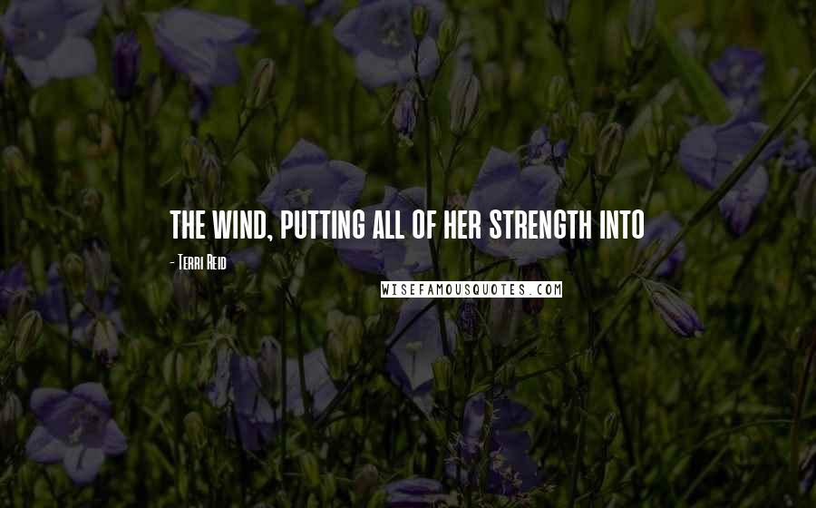 Terri Reid Quotes: the wind, putting all of her strength into