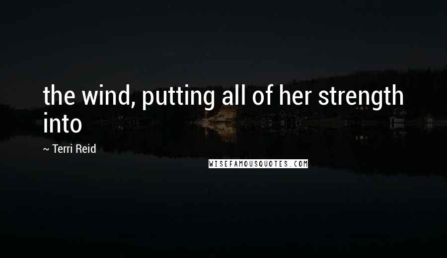 Terri Reid Quotes: the wind, putting all of her strength into