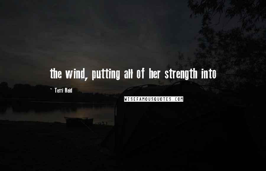 Terri Reid Quotes: the wind, putting all of her strength into