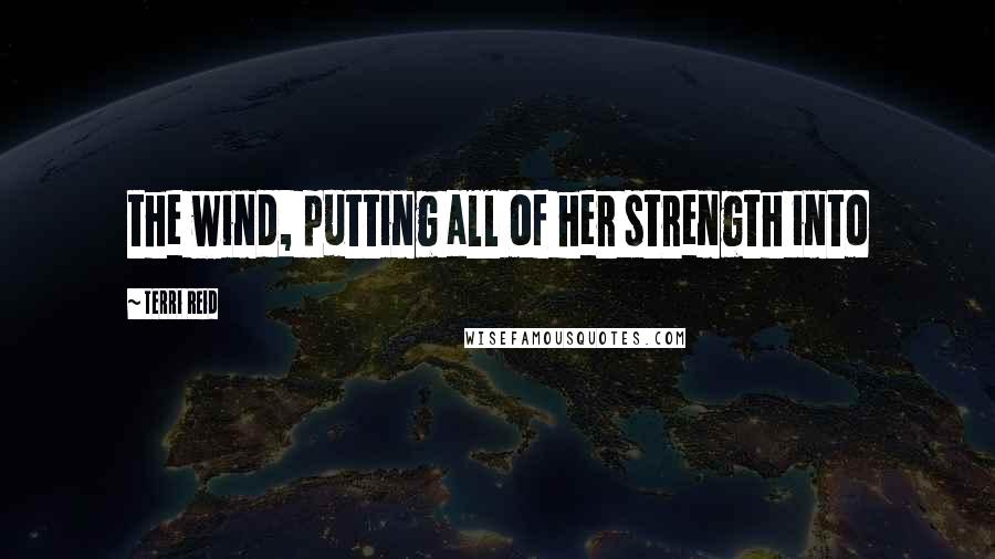 Terri Reid Quotes: the wind, putting all of her strength into