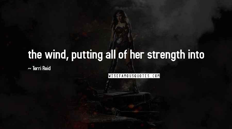 Terri Reid Quotes: the wind, putting all of her strength into