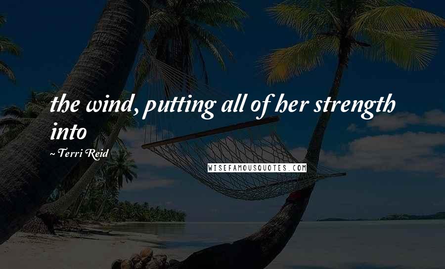 Terri Reid Quotes: the wind, putting all of her strength into