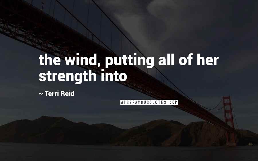 Terri Reid Quotes: the wind, putting all of her strength into