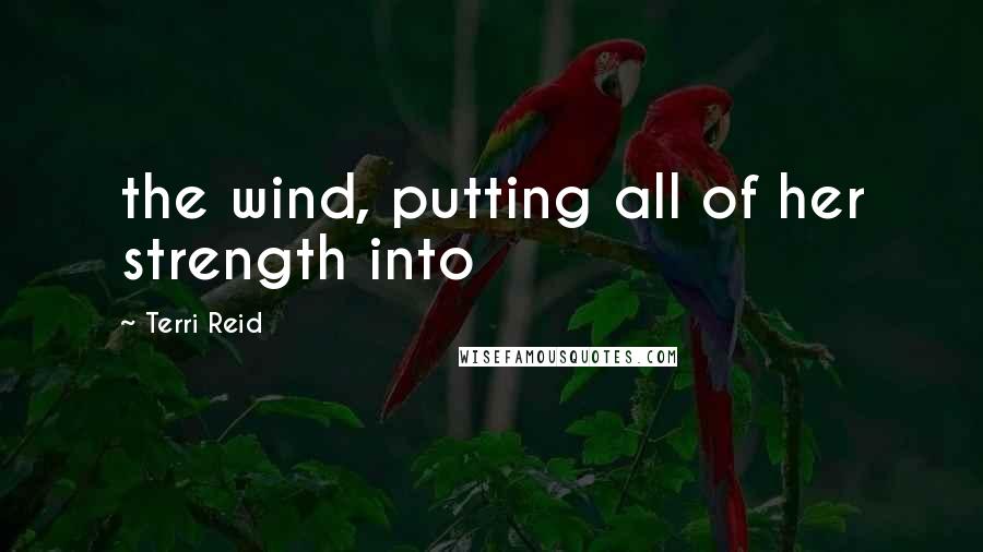 Terri Reid Quotes: the wind, putting all of her strength into