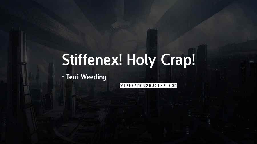 Terri Weeding Quotes: Stiffenex! Holy Crap!