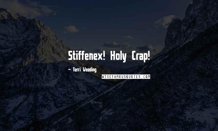 Terri Weeding Quotes: Stiffenex! Holy Crap!