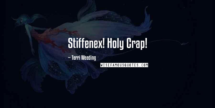 Terri Weeding Quotes: Stiffenex! Holy Crap!